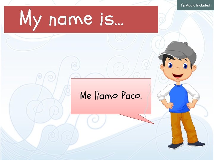 My name is… Me llamo Paco. 