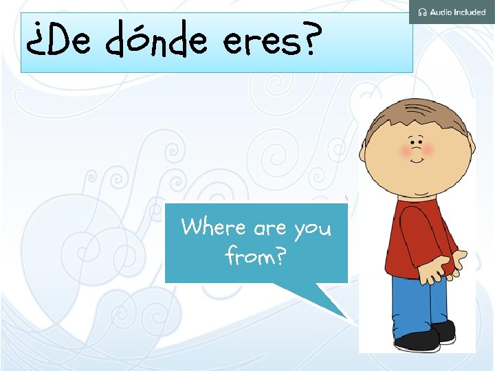 ¿De dónde eres? Where are you from? 