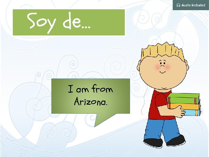 Soy de… I am from Arizona. 