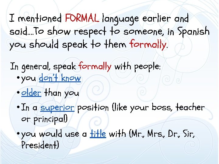 I mentioned FORMAL language earlier and said…. To show respect to someone, in Spanish