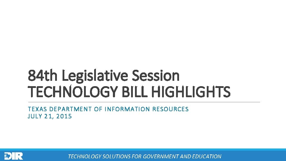 84 th Legislative Session TECHNOLOGY BILL HIGHLIGHTS TEXAS DEPARTMENT OF INFORMATION RESOURCES JULY 21,