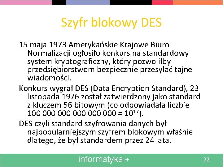 Szyfr blokowy DES 15 maja 1973 Amerykańskie Krajowe Biuro Normalizacji ogłosiło konkurs na standardowy