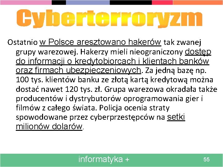 Ostatnio w Polsce aresztowano hakerów tak zwanej grupy warezowej. Hakerzy mieli nieograniczony dostęp do