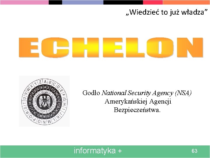 „Wiedzieć to już władza” Godło National Security Agency (NSA) Amerykańskiej Agencji Bezpieczeństwa. informatyka +