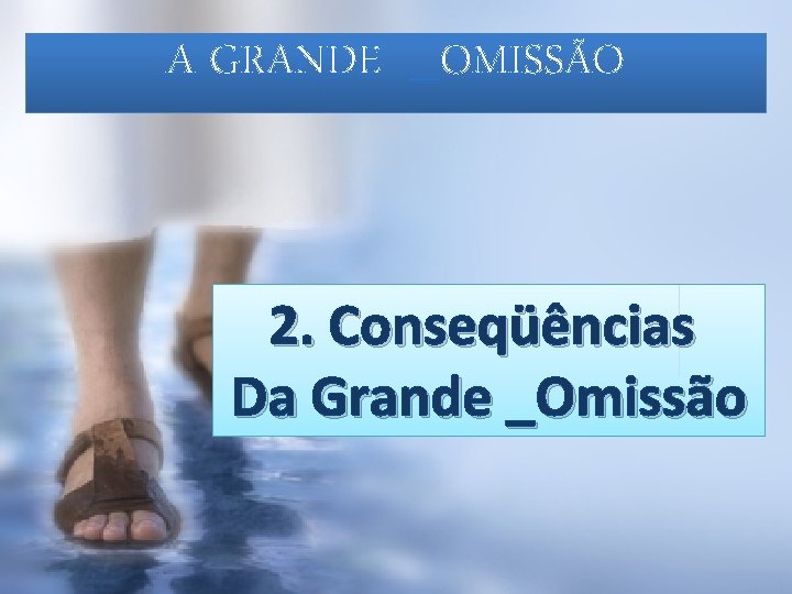 A GRANDE _OMISSÃO 2. Conseqüências Da Grande _Omissão 