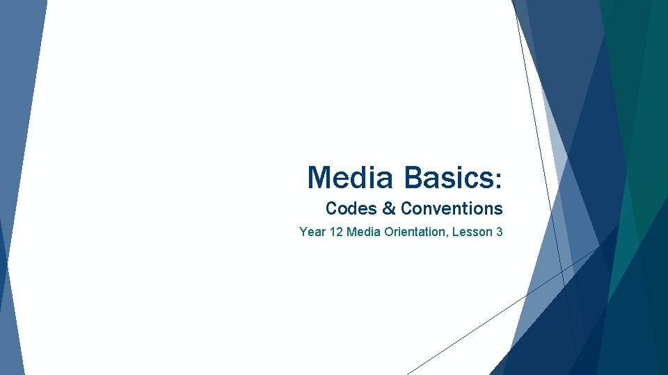 Media Basics: Codes & Conventions Year 12 Media Orientation, Lesson 3 