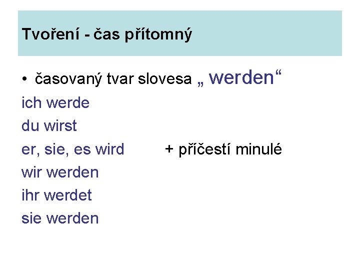 Tvoření - čas přítomný • časovaný tvar slovesa „ werden“ ich werde du wirst