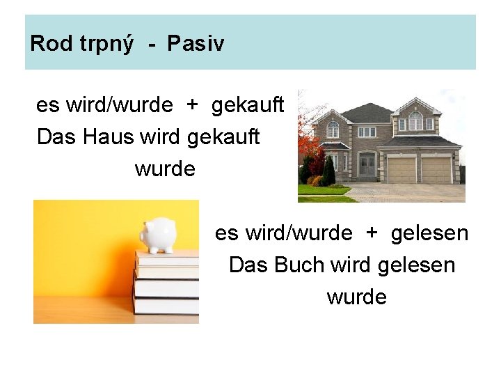 Rod trpný - Pasiv es wird/wurde + gekauft Das Haus wird gekauft wurde es