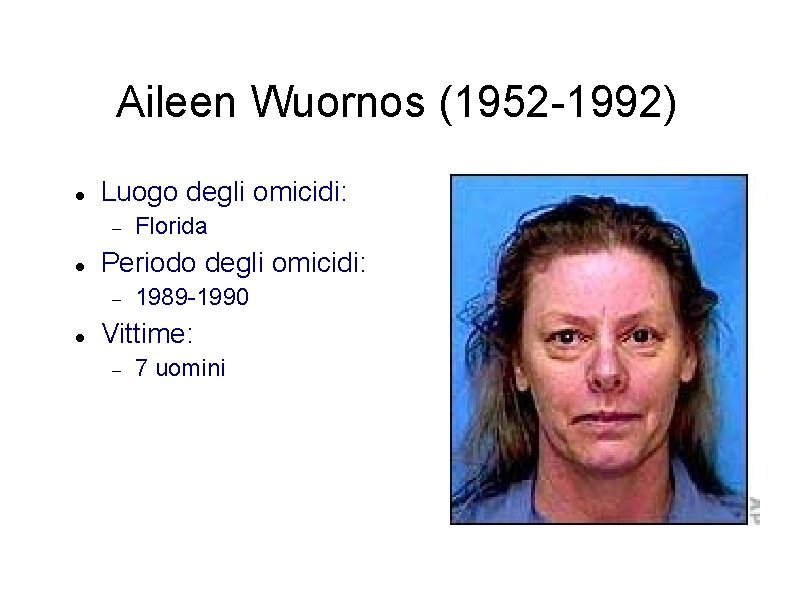 Aileen Wuornos (1952 -1992) Luogo degli omicidi: Periodo degli omicidi: Florida 1989 -1990 Vittime: