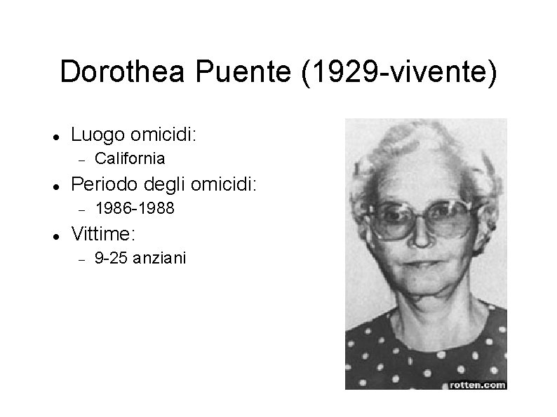 Dorothea Puente (1929 -vivente) Luogo omicidi: Periodo degli omicidi: California 1986 -1988 Vittime: 9