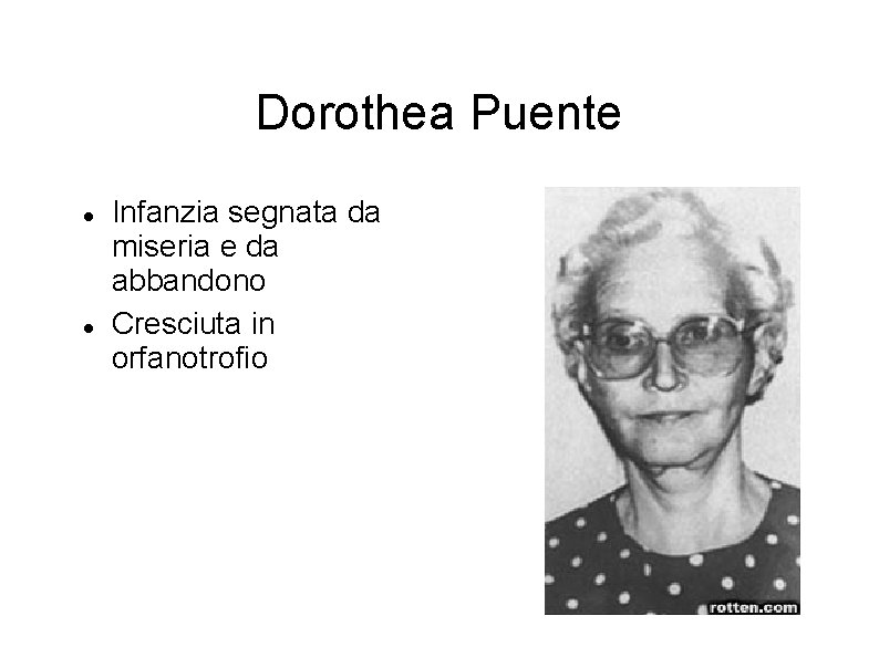 Dorothea Puente Infanzia segnata da miseria e da abbandono Cresciuta in orfanotrofio 