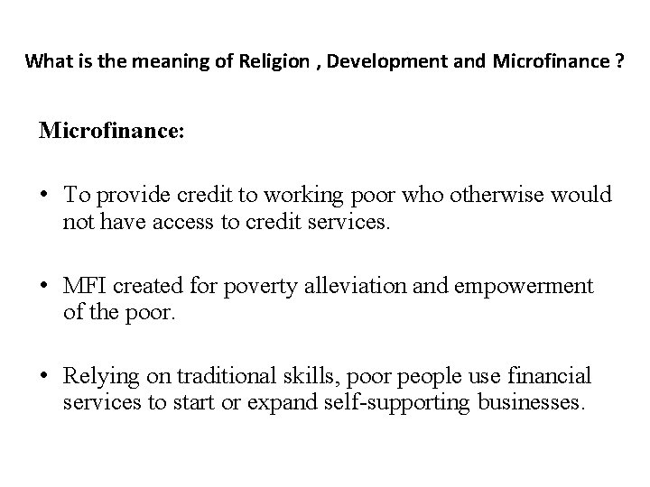 What is the meaning of Religion , Development and Microfinance ? Microfinance: • To