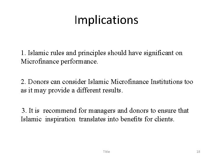 Implications 1. Islamic rules and principles should have significant on Microfinance performance. 2. Donors