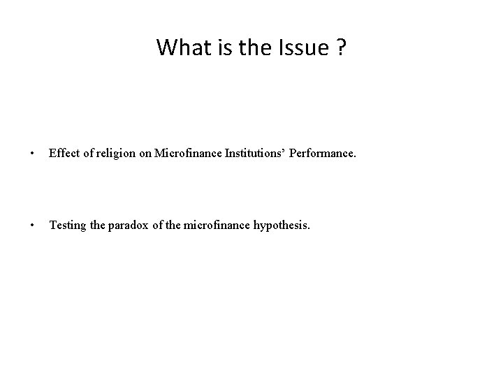 What is the Issue ? • Effect of religion on Microfinance Institutions’ Performance. •