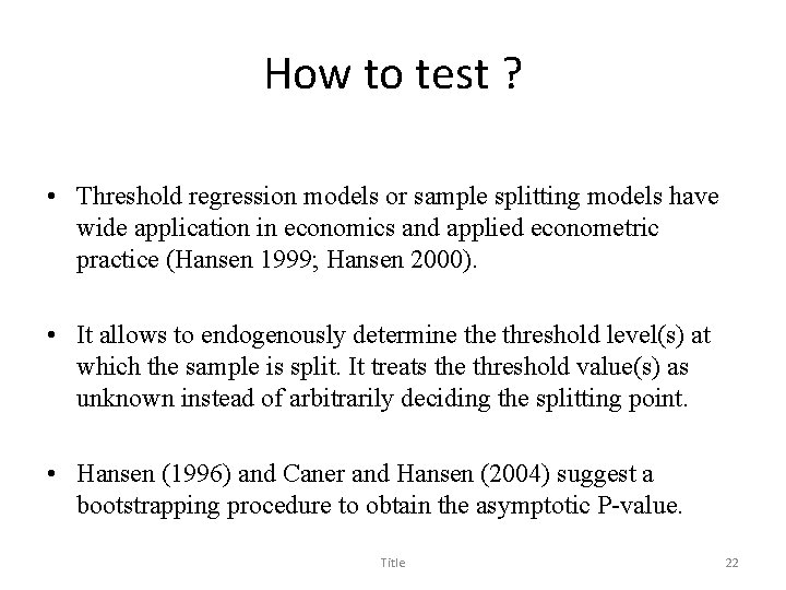 How to test ? • Threshold regression models or sample splitting models have wide