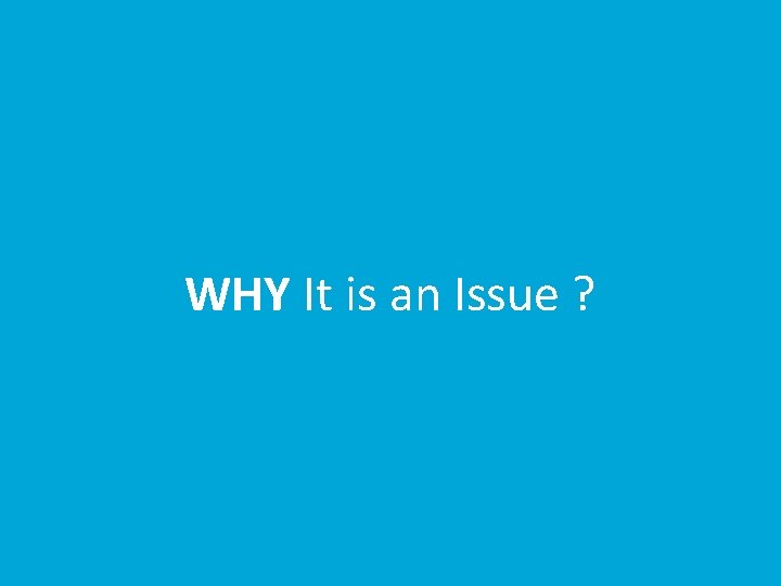 WHY It is an Issue ? 