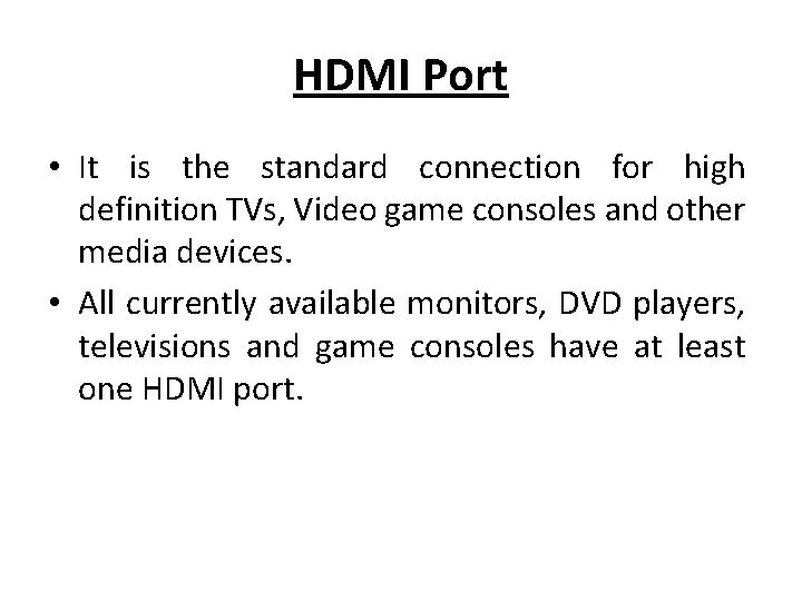 HDMI Port • It is the standard connection for high definition TVs, Video game