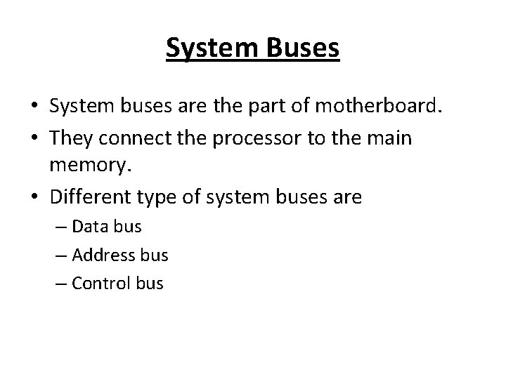 System Buses • System buses are the part of motherboard. • They connect the