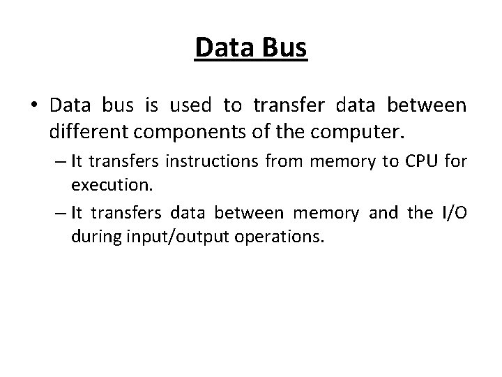 Data Bus • Data bus is used to transfer data between different components of