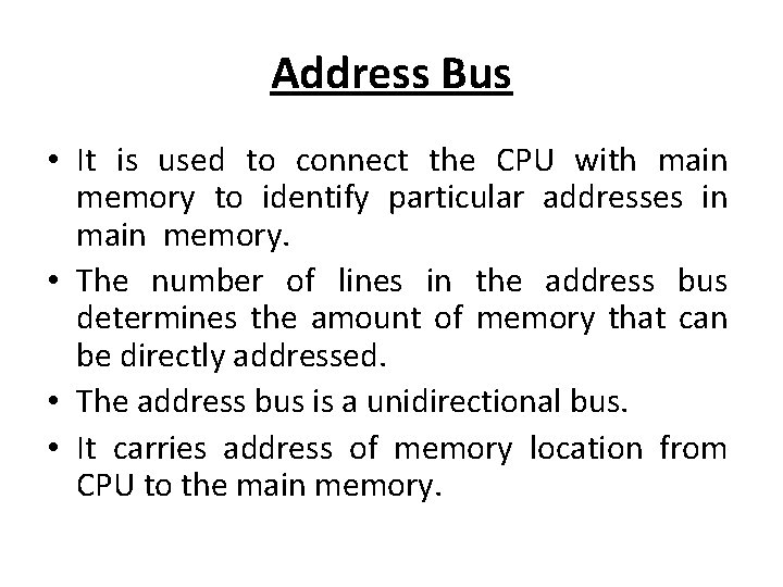 Address Bus • It is used to connect the CPU with main memory to