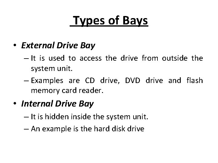 Types of Bays • External Drive Bay – It is used to access the