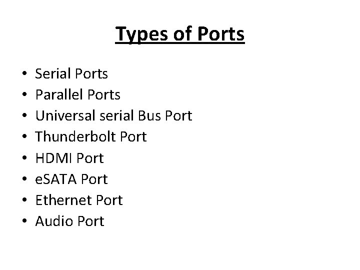 Types of Ports • • Serial Ports Parallel Ports Universal serial Bus Port Thunderbolt