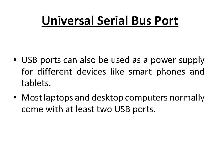 Universal Serial Bus Port • USB ports can also be used as a power