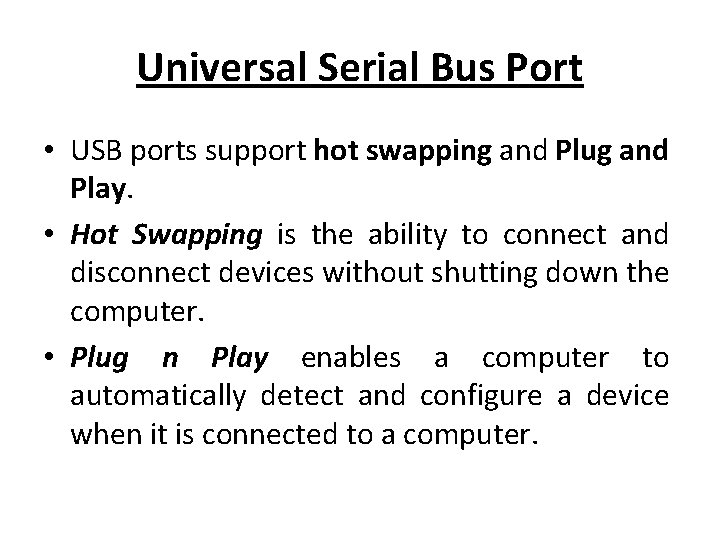 Universal Serial Bus Port • USB ports support hot swapping and Plug and Play.