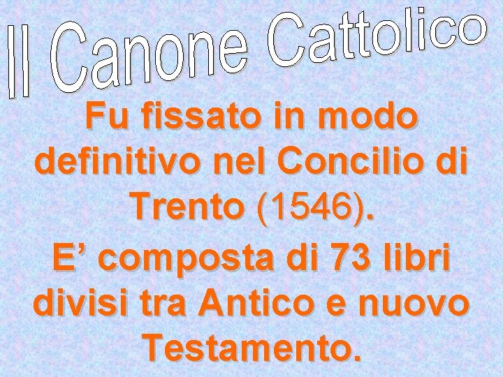 Fu fissato in modo definitivo nel Concilio di Trento (1546). E’ composta di 73