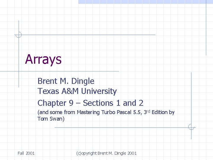 Arrays Brent M. Dingle Texas A&M University Chapter 9 – Sections 1 and 2