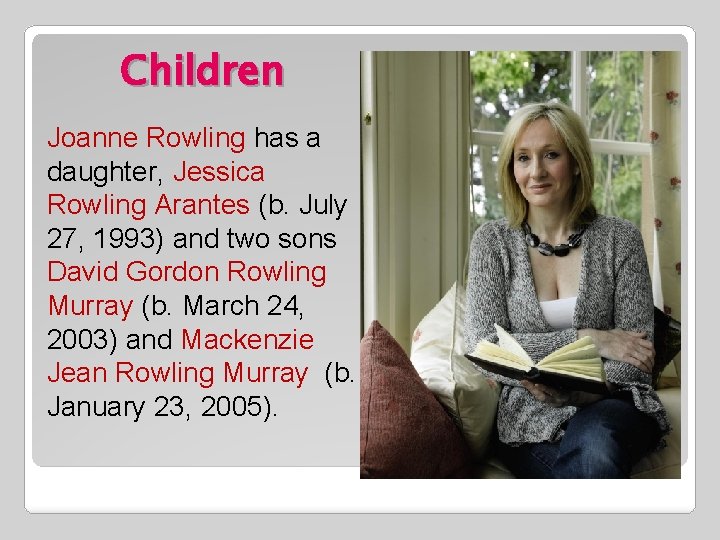 Children Joanne Rowling has a daughter, Jessica Rowling Arantes (b. July 27, 1993) and