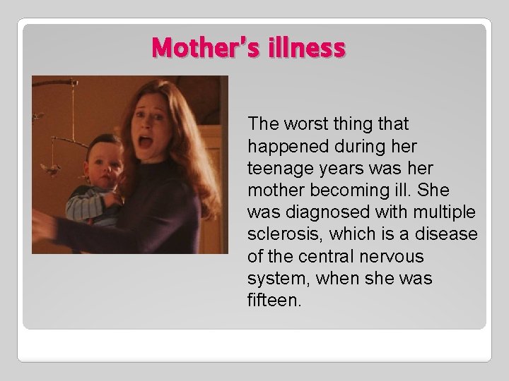 Mother’s illness The worst thing that happened during her teenage years was her mother