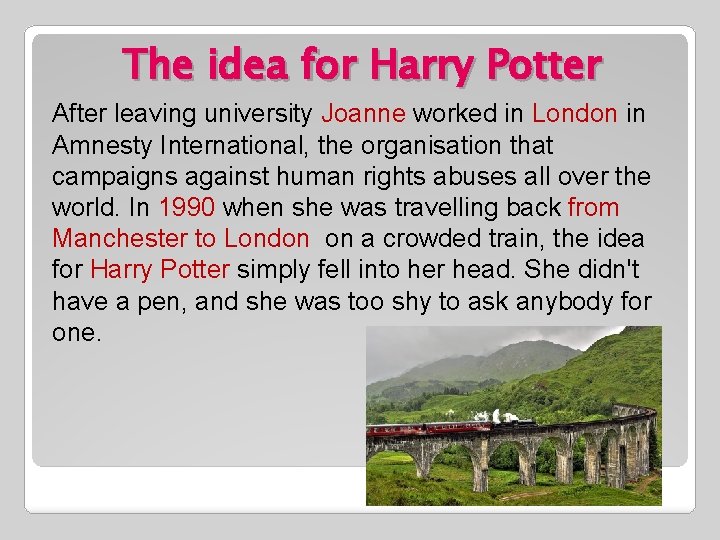 The idea for Harry Potter After leaving university Joanne worked in London in Amnesty