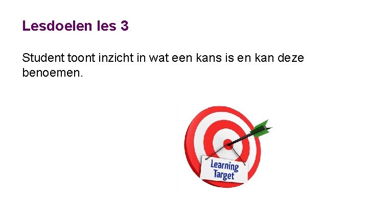 Lesdoelen les 3 Student toont inzicht in wat een kans is en kan deze