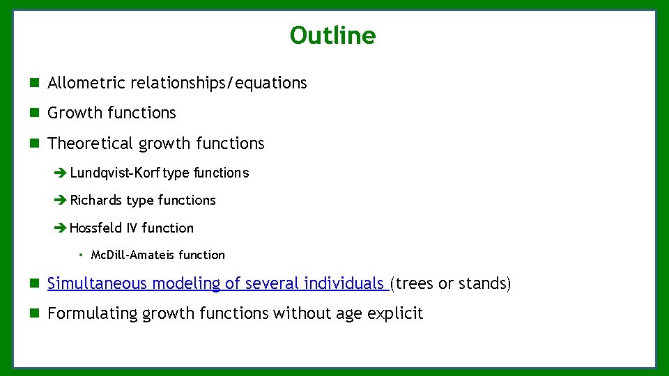 Outline Allometric relationships/equations Growth functions Theoretical growth functions Lundqvist-Korf type functions Richards type functions Outline Allometric relationships/equations Growth functions Theoretical growth functions Lundqvist-Korf type functions Richards type functions