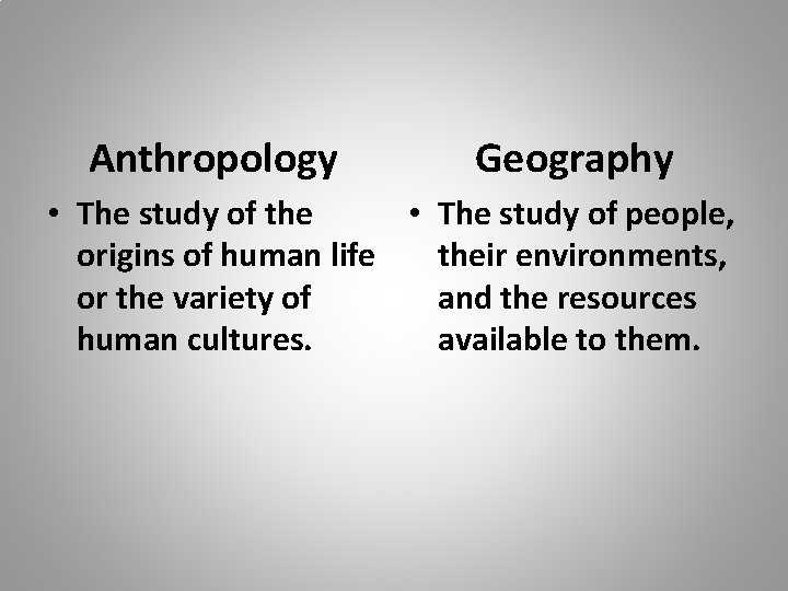 Anthropology Geography • The study of the • The study of people, origins of