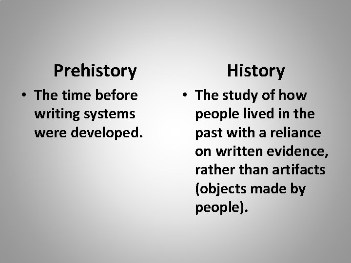 Prehistory • The time before writing systems were developed. History • The study of