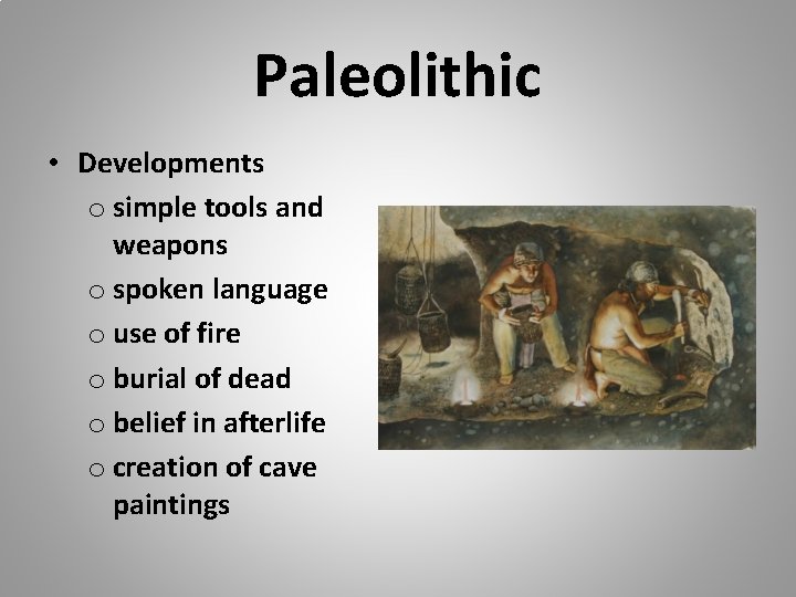 Paleolithic • Developments o simple tools and weapons o spoken language o use of
