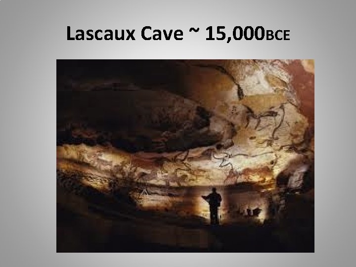 Lascaux Cave ~ 15, 000 BCE 