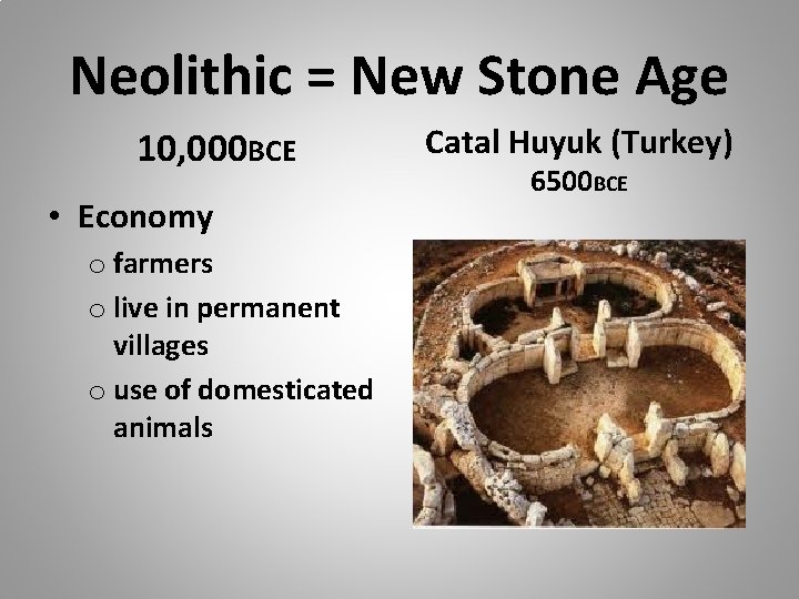 Neolithic = New Stone Age 10, 000 BCE • Economy o farmers o live