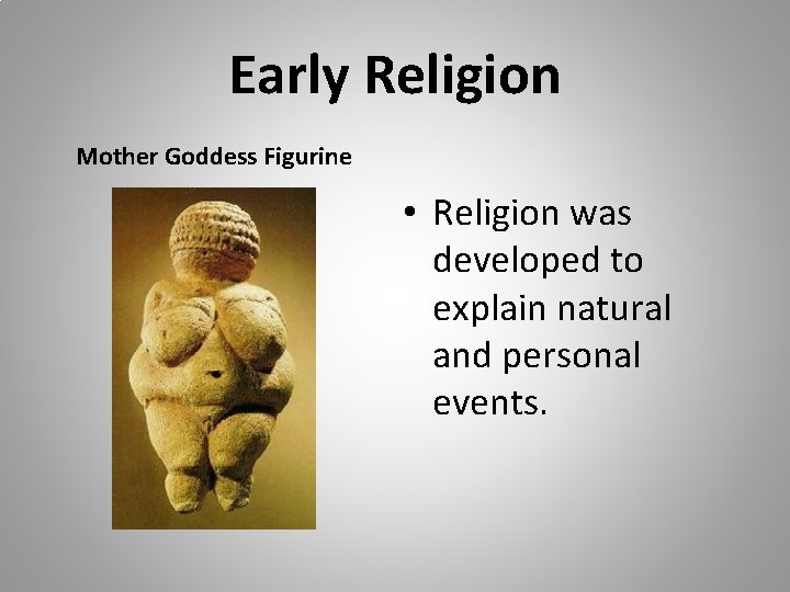 Early Religion Mother Goddess Figurine • Religion was developed to explain natural and personal