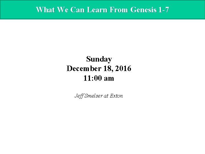 What We Can Learn From Genesis 1 -7 Sunday December 18, 2016 11: 00