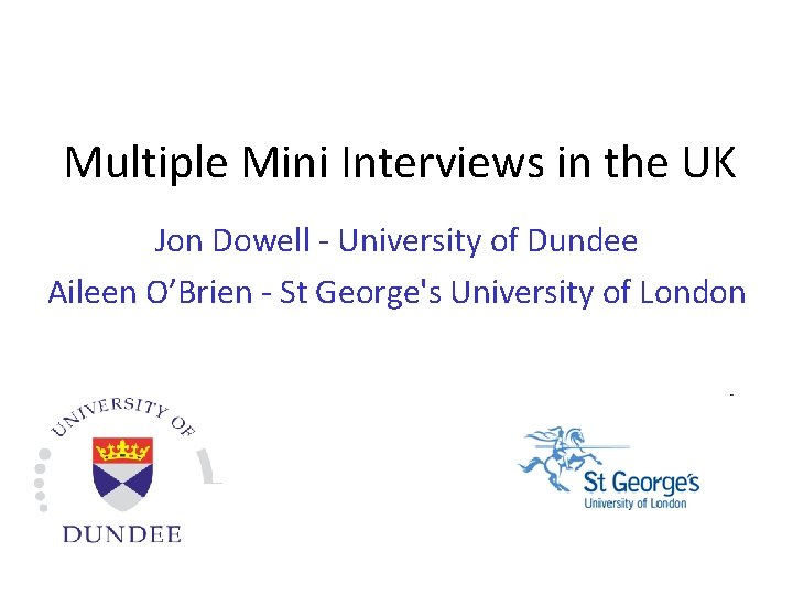 Multiple Mini Interviews in the UK Jon Dowell - University of Dundee Aileen O’Brien