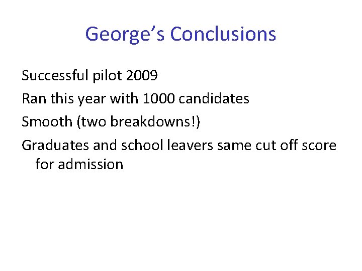 George’s Conclusions Successful pilot 2009 Ran this year with 1000 candidates Smooth (two breakdowns!)