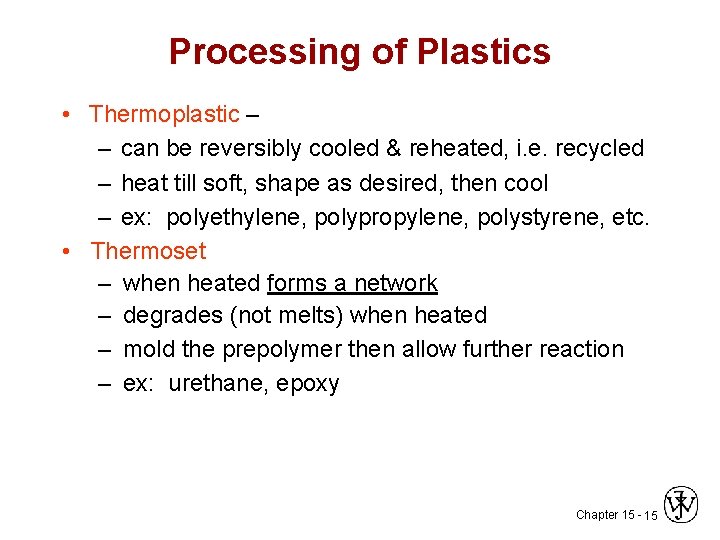 Processing of Plastics • Thermoplastic – – can be reversibly cooled & reheated, i.