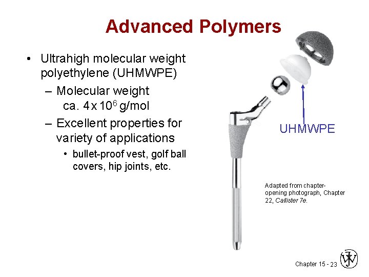 Advanced Polymers • Ultrahigh molecular weight polyethylene (UHMWPE) – Molecular weight ca. 4 x