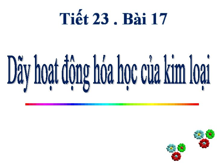 Tiết 23. Bài 17 