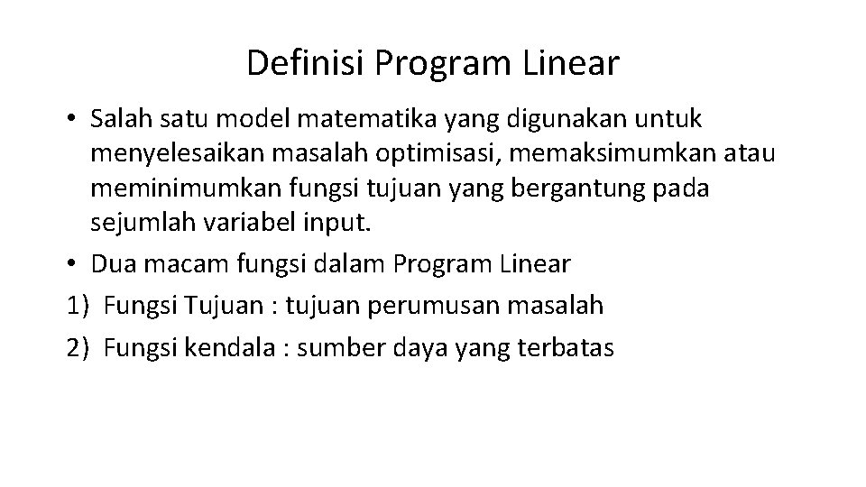Definisi Program Linear • Salah satu model matematika yang digunakan untuk menyelesaikan masalah optimisasi, Definisi Program Linear • Salah satu model matematika yang digunakan untuk menyelesaikan masalah optimisasi,
