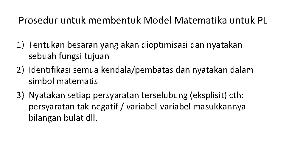 Prosedur untuk membentuk Model Matematika untuk PL 1) Tentukan besaran yang akan dioptimisasi dan Prosedur untuk membentuk Model Matematika untuk PL 1) Tentukan besaran yang akan dioptimisasi dan