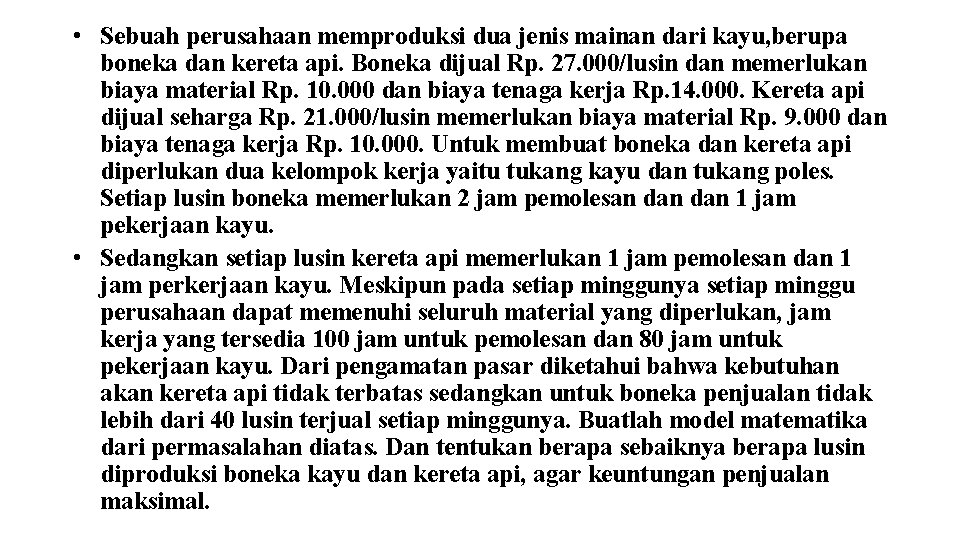 • Sebuah perusahaan memproduksi dua jenis mainan dari kayu, berupa boneka dan kereta • Sebuah perusahaan memproduksi dua jenis mainan dari kayu, berupa boneka dan kereta